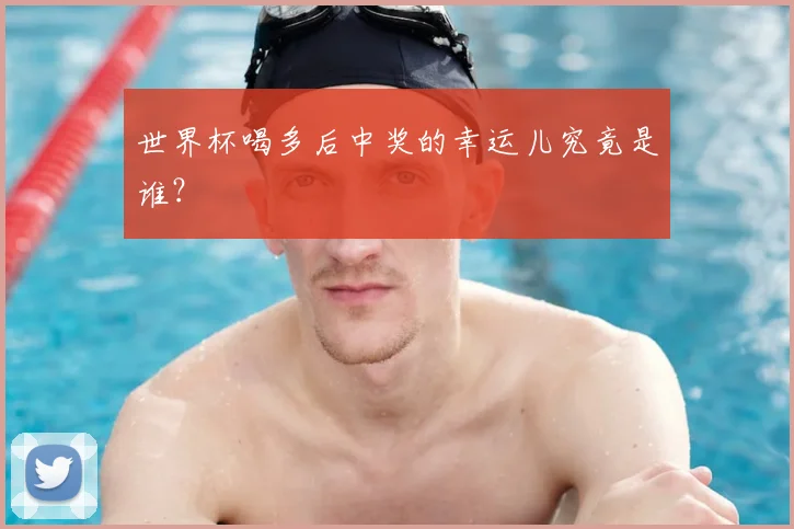 世界杯喝多后中奖的幸运儿究竟是谁？