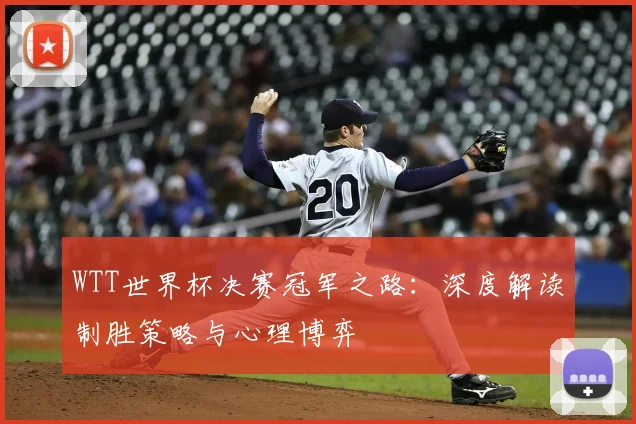 WTT世界杯决赛冠军之路：深度解读制胜策略与心理博弈